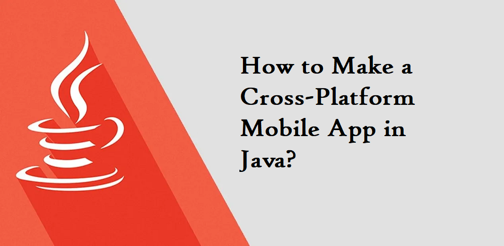 How to Make a Cross-Platform Mobile App in Java