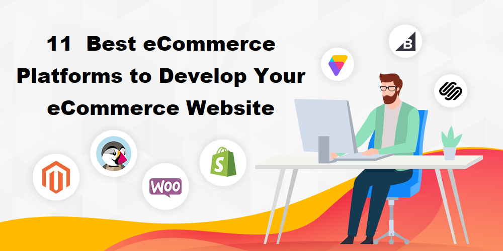 11 Best eCommerce Platforms to Develop Your eCommerce Website