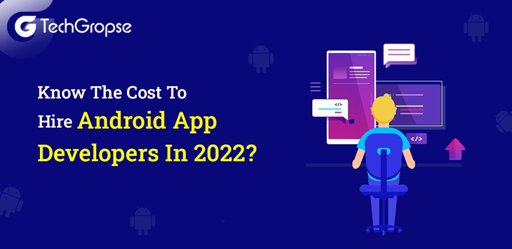 Know the Cost to Hire Android App Developers in 2022?