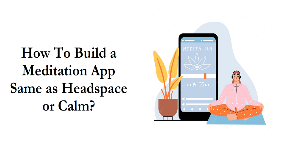 How To Build a Meditation App Same as Headspace or Calm?