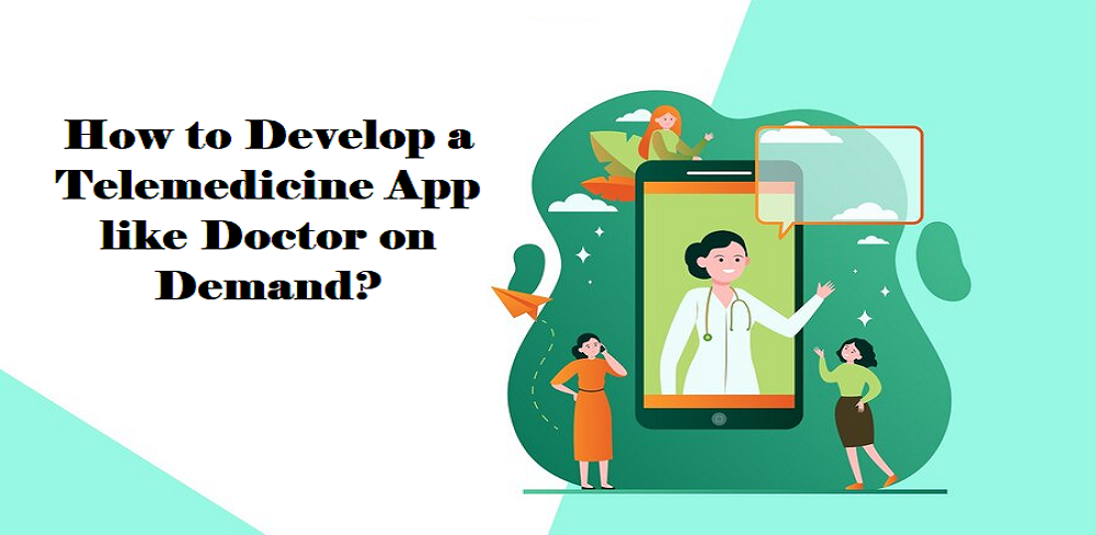 How to Develop a Telemedicine App like Doctor on Demand