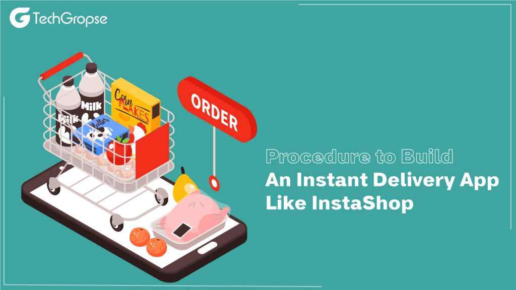 How to Build an Instant Delivery App Like InstaShop?