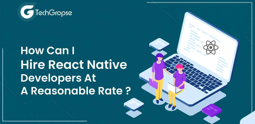 How To Hire React Native Developers At A Reasonable Rate?
