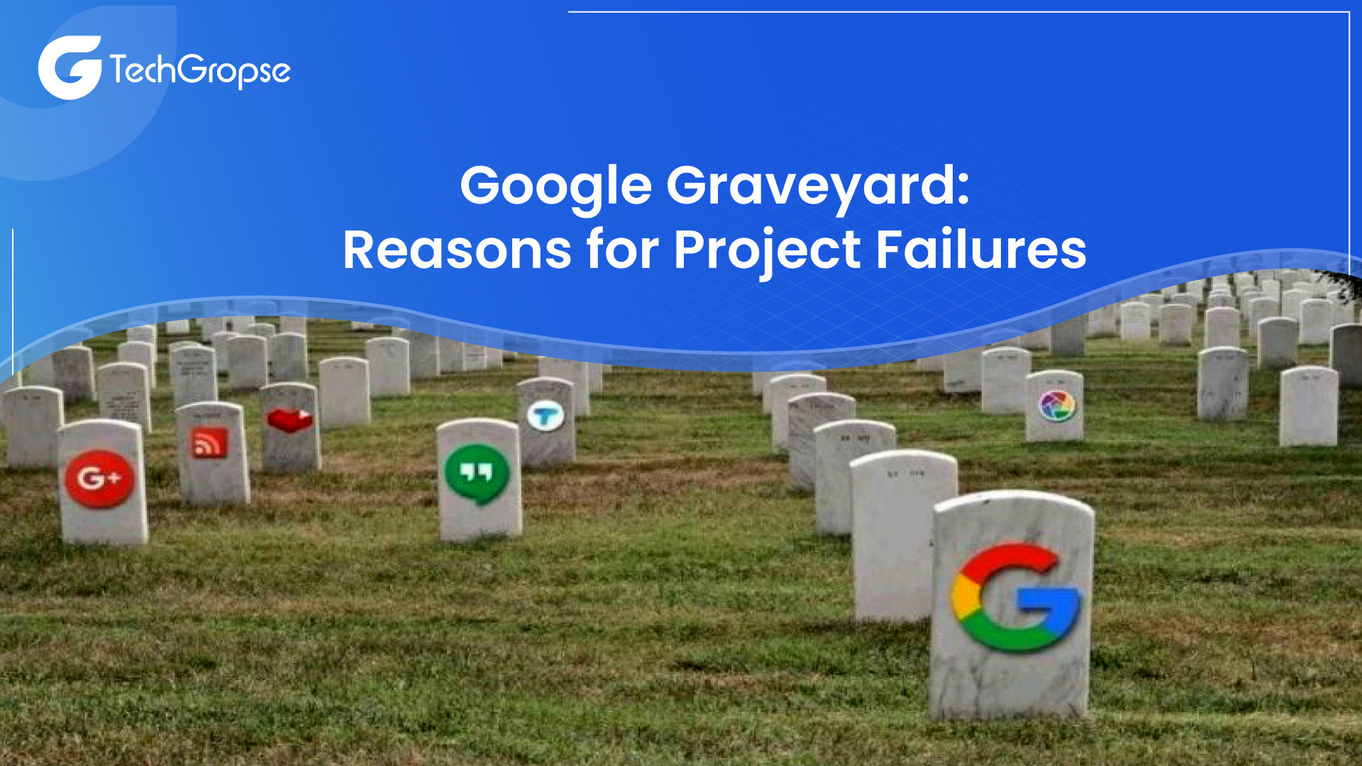 Google Graveyard: Reasons for Project Failures