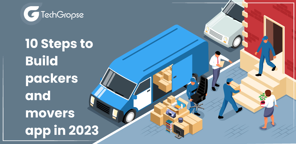 10 Steps to Build Packers and Movers App in 2023