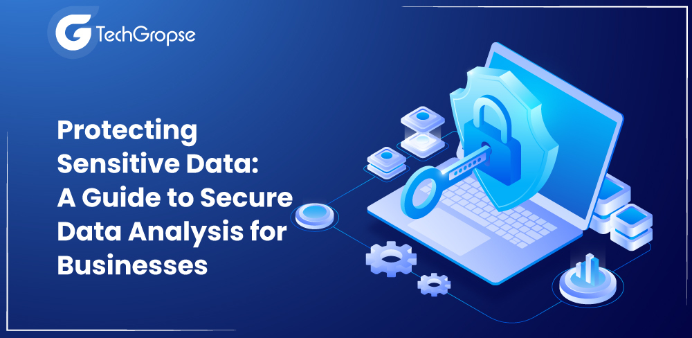Protecting Sensitive Data: A Guide to Secure Data Analysis for Businesses