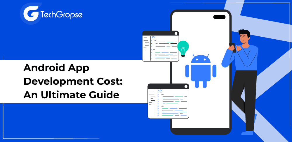 Android App Development Cost: An Ultimate Guide