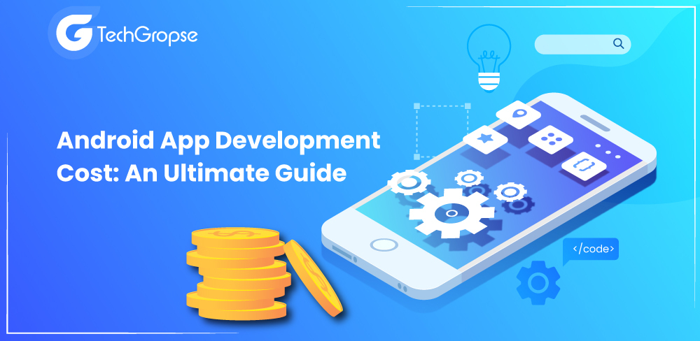 Android App Development Cost: An Ultimate Guide