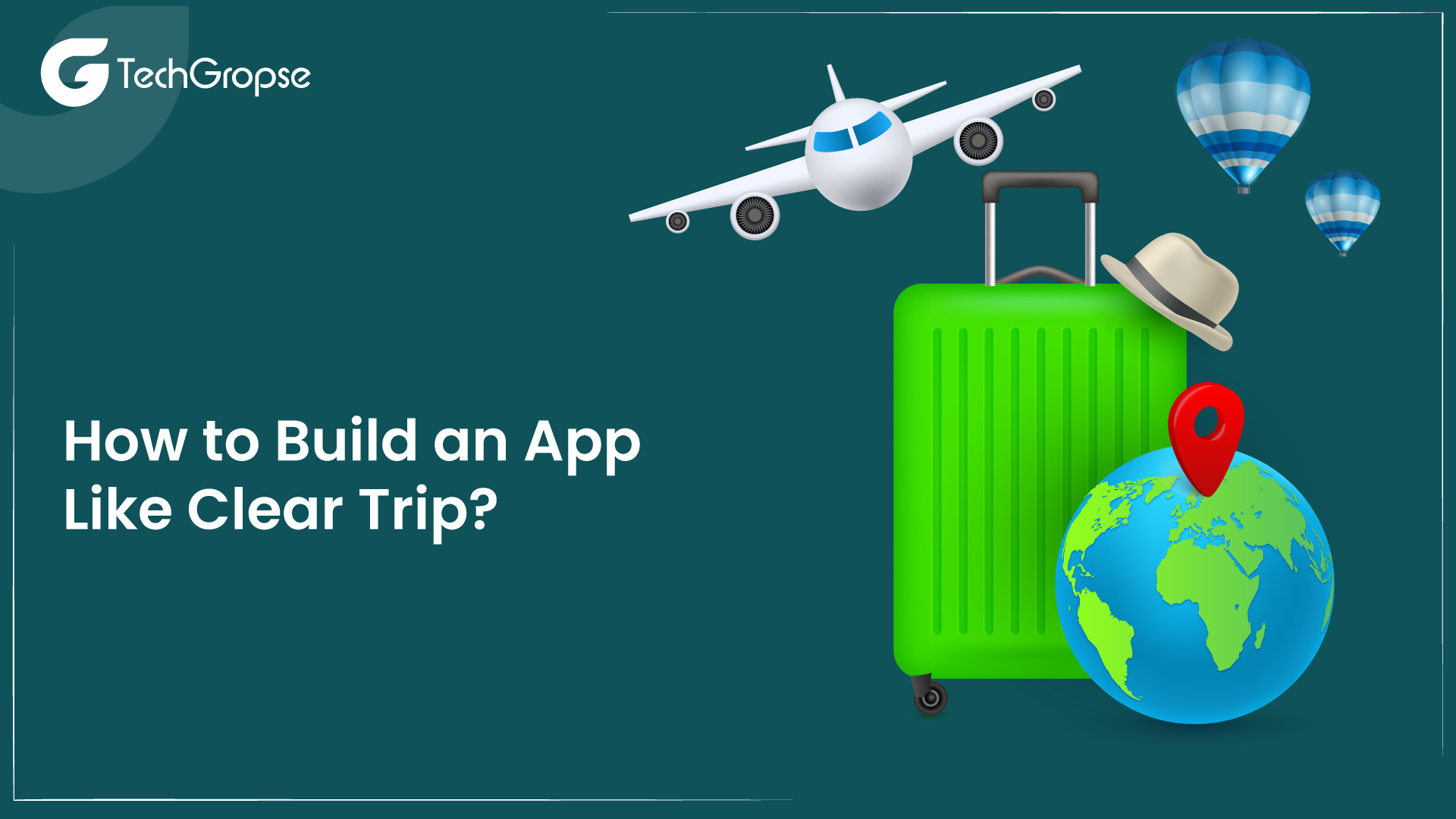 How to Build an App Like Clear Trip?