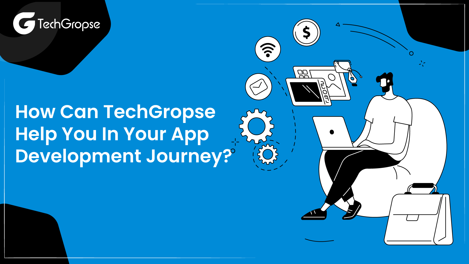 How Can TechGropse Help You In Your App Development Journey?
