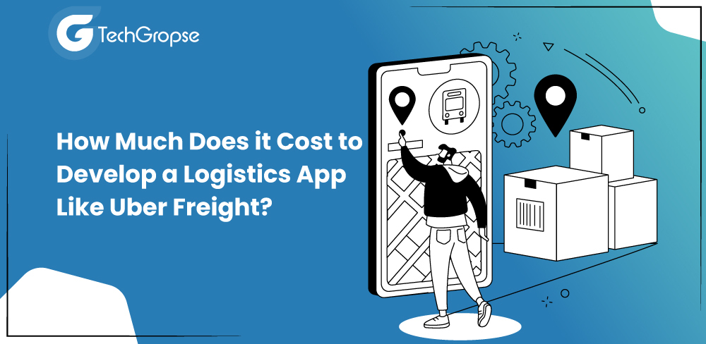 How Much Does it Cost to Develop a Logistics App Like Uber Freight?