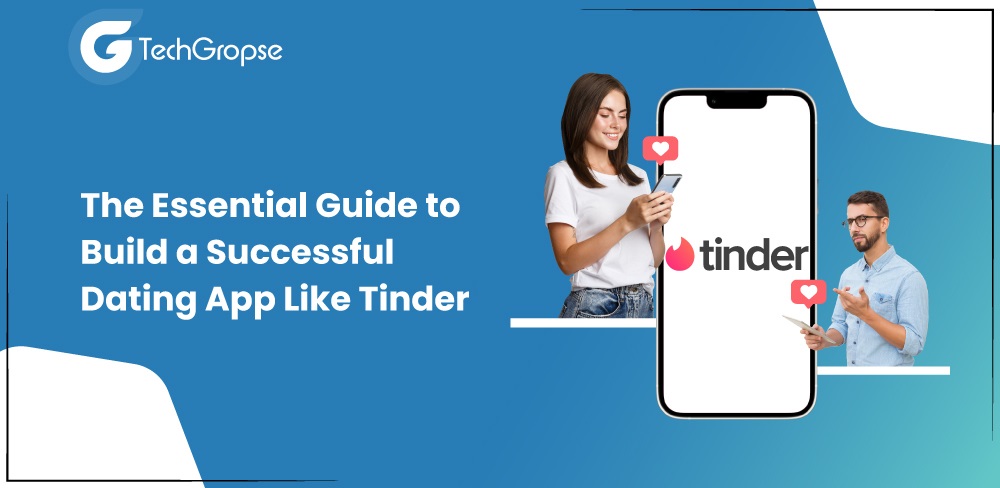 The Essential Guide to Build a Successful Dating App Like Tinder