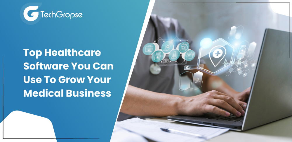 Top Healthcare Software You Can Use to Grow Your Medical Business