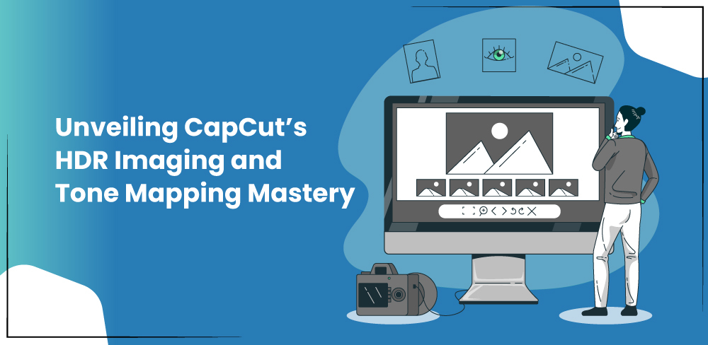 Unveiling CapCut’s HDR Imaging and Tone Mapping Mastery