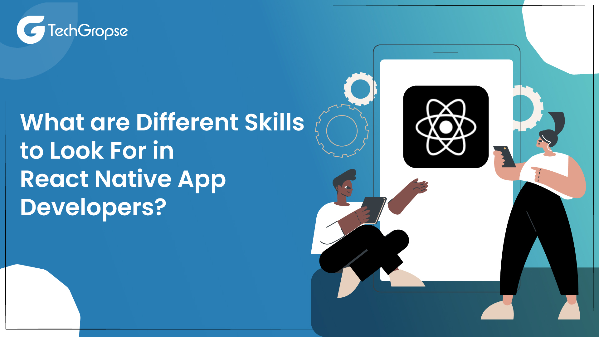 What are Different Skills to Look For in React Native App Developers?
