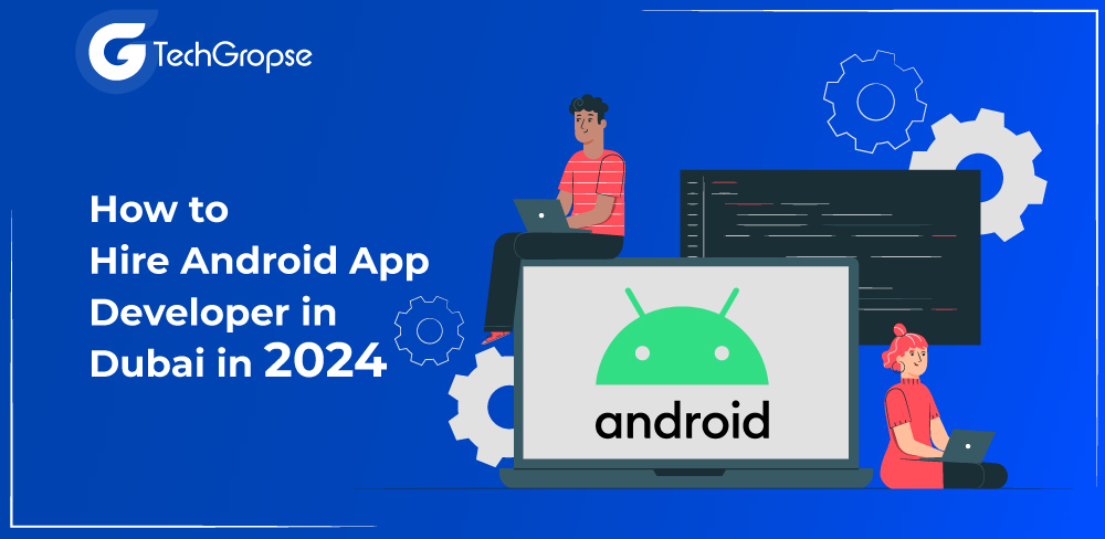 How to Hire Android App Developer in Dubai in 2024