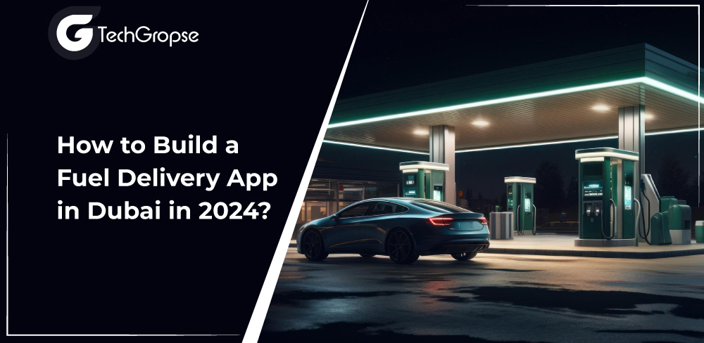 How to Build a Fuel Delivery App in Dubai in 2024?