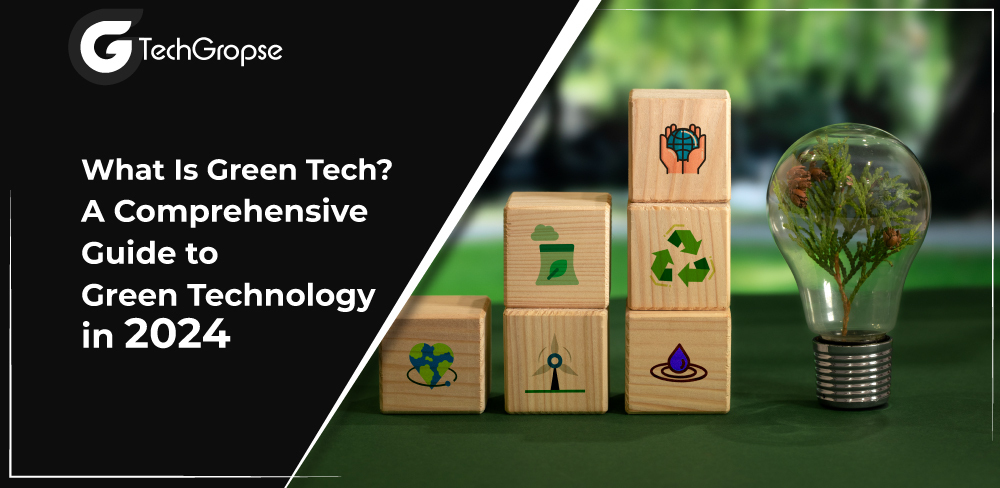 What Is Green Tech? A Comprehensive Guide to Green Technology in 2024?