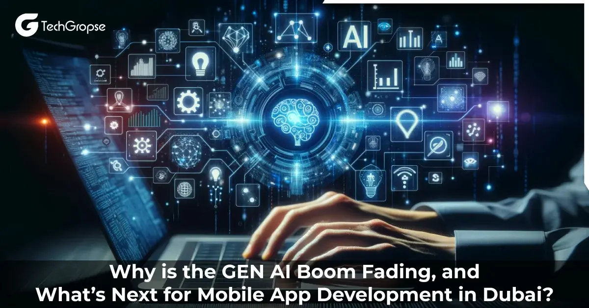 Why is the GEN AI Boom Fading, and What’s Next for Mobile App Development in Dubai?