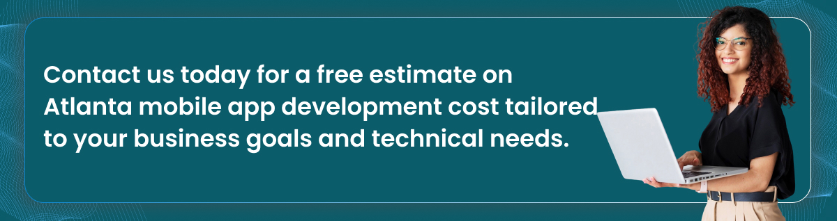 Contact us today for a free estimate on Atlanta mobile app development cost tailored to your business goals and technical needs.