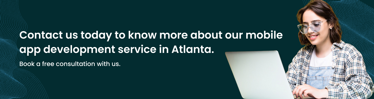 Contact us today to know more about our mobile app development service in Atlanta. Book a free consultation with us.